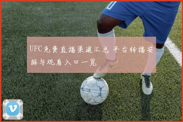 UFC免费直播渠道汇总 平台转播安排与观看入口一览