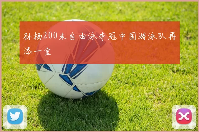 孙杨200米自由泳夺冠中国游泳队再添一金