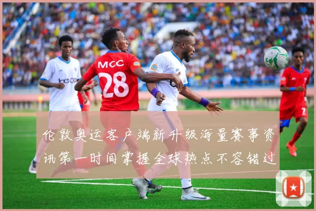 伦敦奥运客户端新升级海量赛事资讯第一时间掌握全球热点不容错过