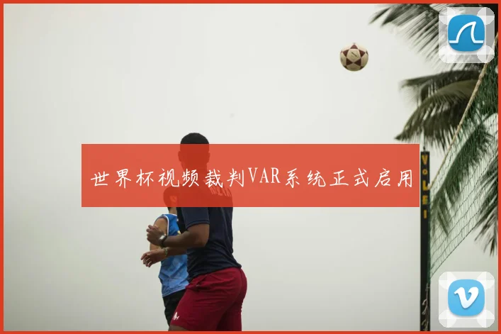 世界杯视频裁判VAR系统正式启用