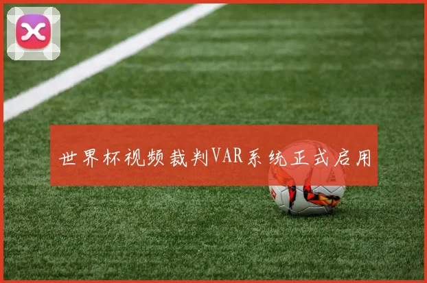 世界杯视频裁判VAR系统正式启用
